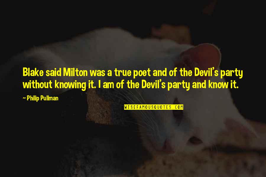 John Milton Satan Quotes By Philip Pullman: Blake said Milton was a true poet and