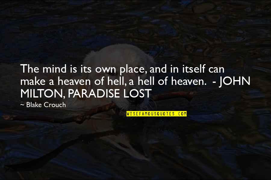 John Milton's Paradise Lost Quotes By Blake Crouch: The mind is its own place, and in John Milton's Paradise Lost Quotes By Blake Crouch: The mind is its own place, and in