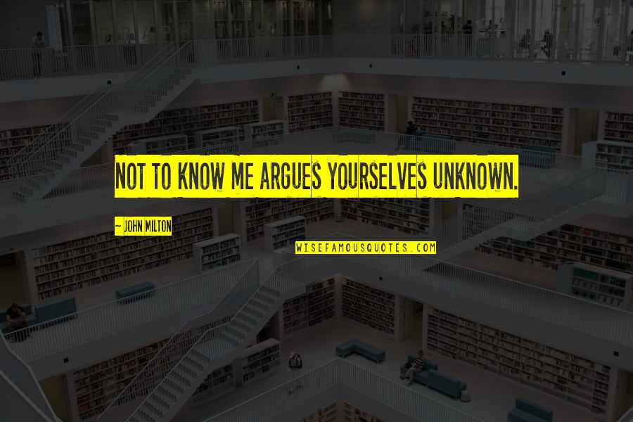 John Milton's Paradise Lost Quotes By John Milton: Not to know me argues yourselves unknown. John Milton's Paradise Lost Quotes By John Milton: Not to know me argues yourselves unknown.