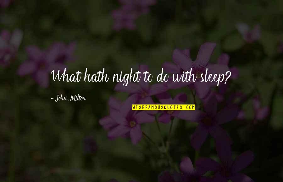 John Milton's Paradise Lost Quotes By John Milton: What hath night to do with sleep?