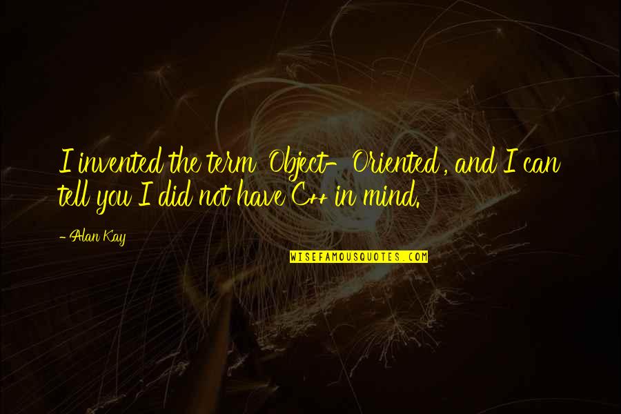 John Mitchell Being Human Quotes By Alan Kay: I invented the term 'Object-Oriented', and I can