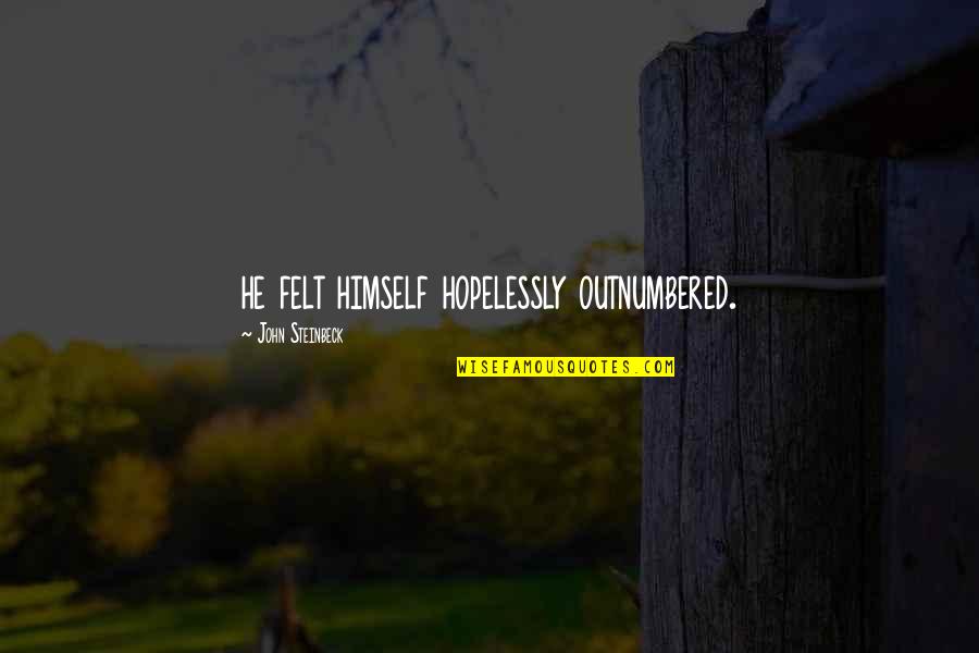 John Mittendorf Quotes By John Steinbeck: he felt himself hopelessly outnumbered. John Mittendorf Quotes By John Steinbeck: he felt himself hopelessly outnumbered.