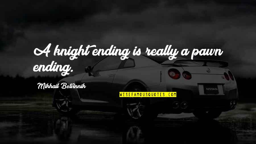 John Mittendorf Quotes By Mikhail Botvinnik: A knight ending is really a pawn ending. John Mittendorf Quotes By Mikhail Botvinnik: A knight ending is really a pawn ending.
