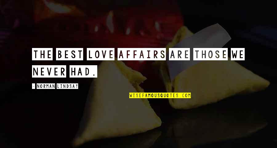 John Mittendorf Quotes By Norman Lindsay: The best love affairs are those we never John Mittendorf Quotes By Norman Lindsay: The best love affairs are those we never