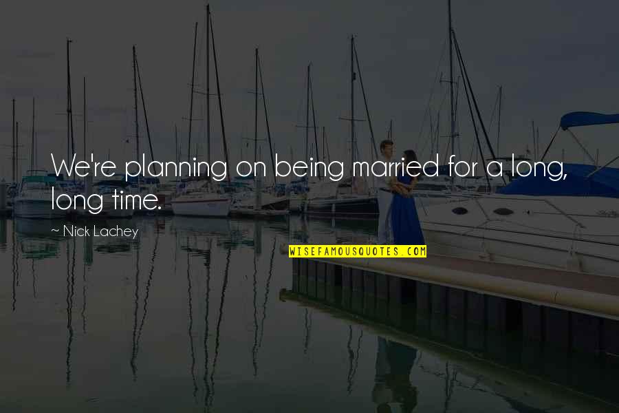 John Moreland Quotes By Nick Lachey: We're planning on being married for a long,