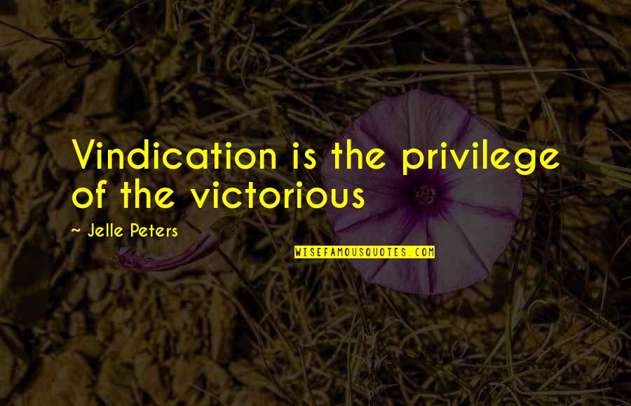 John Morello Quotes By Jelle Peters: Vindication is the privilege of the victorious