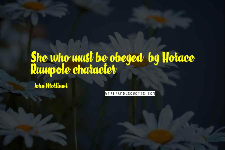 John Mortimer quotes: She who must be obeyed, by Horace Rumpole character