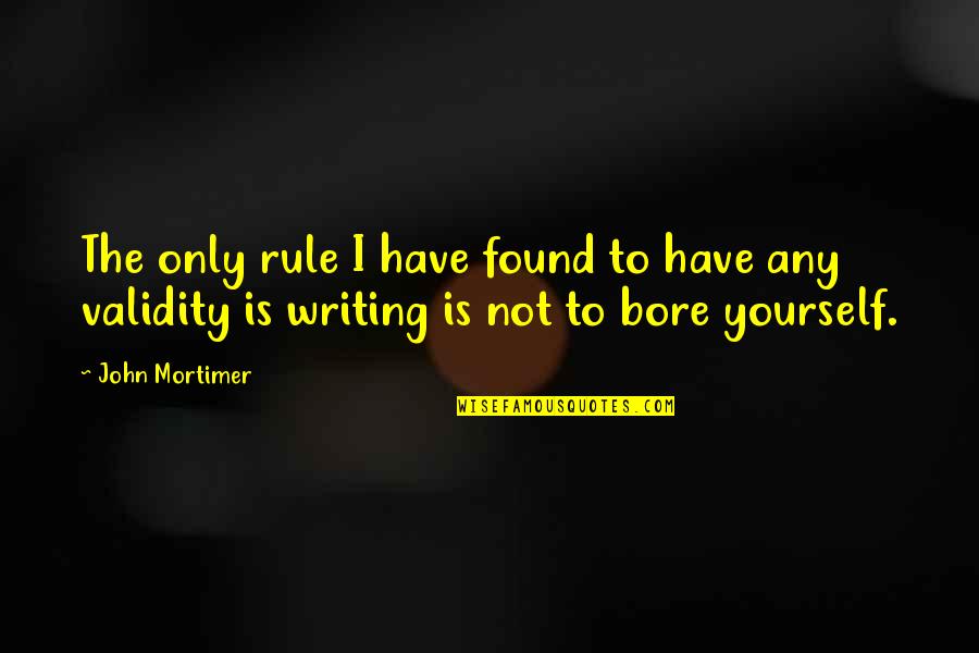 John Mortimer Quotes By John Mortimer: The only rule I have found to have