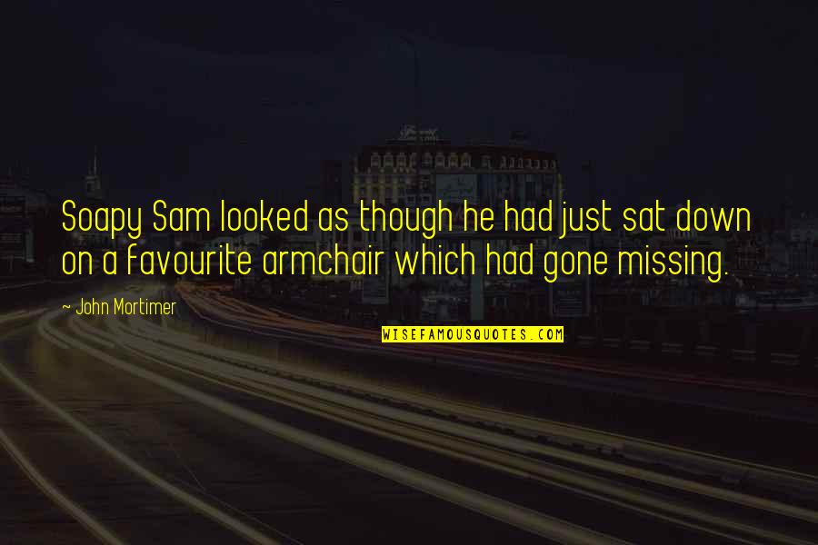 John Mortimer Quotes By John Mortimer: Soapy Sam looked as though he had just