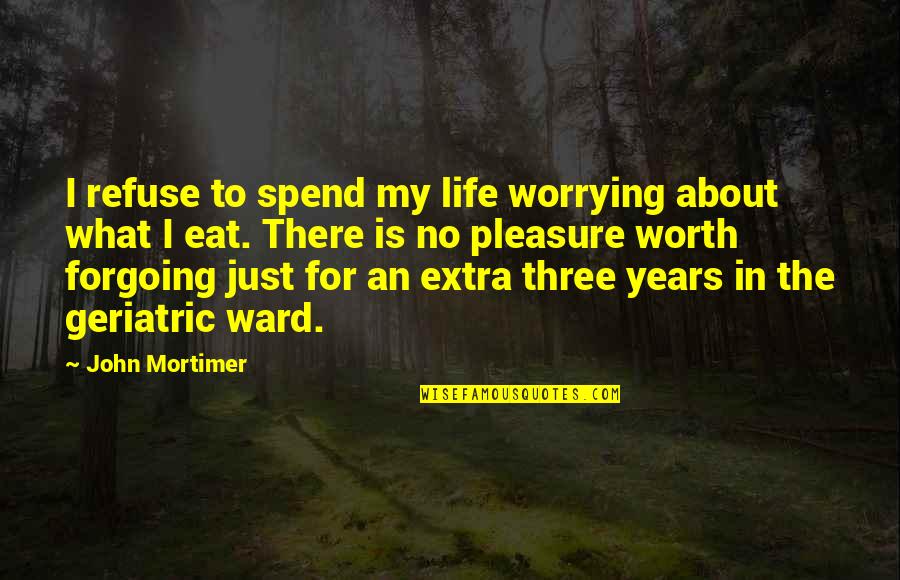 John Mortimer Quotes By John Mortimer: I refuse to spend my life worrying about