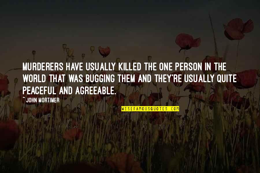 John Mortimer Quotes By John Mortimer: Murderers have usually killed the one person in