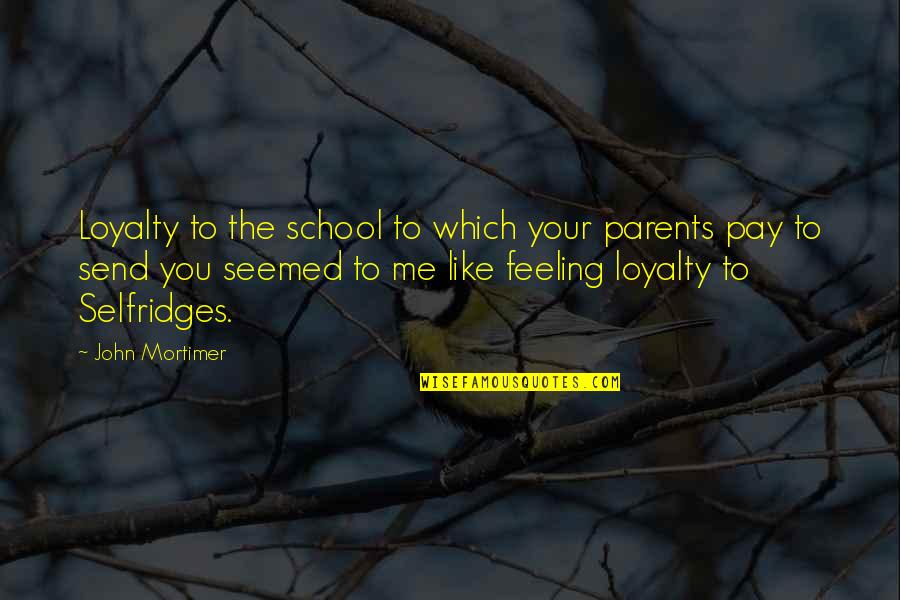 John Mortimer Quotes By John Mortimer: Loyalty to the school to which your parents