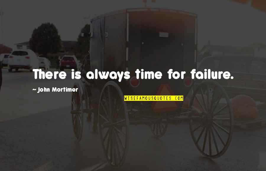 John Mortimer Quotes By John Mortimer: There is always time for failure.