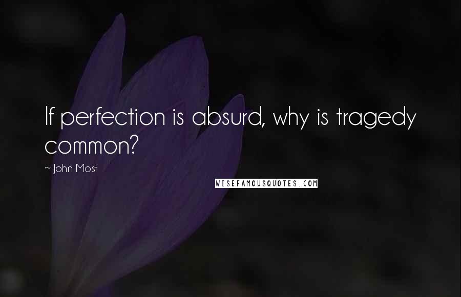 John Most quotes: If perfection is absurd, why is tragedy common?