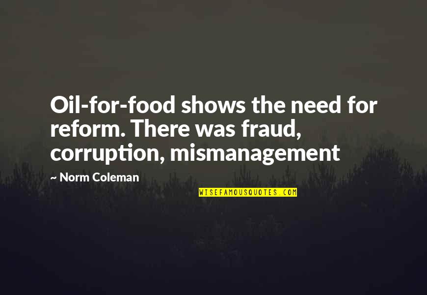 John Motson Famous Quotes By Norm Coleman: Oil-for-food shows the need for reform. There was