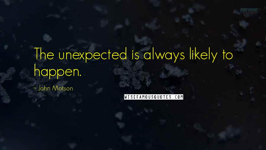 John Motson quotes: The unexpected is always likely to happen.