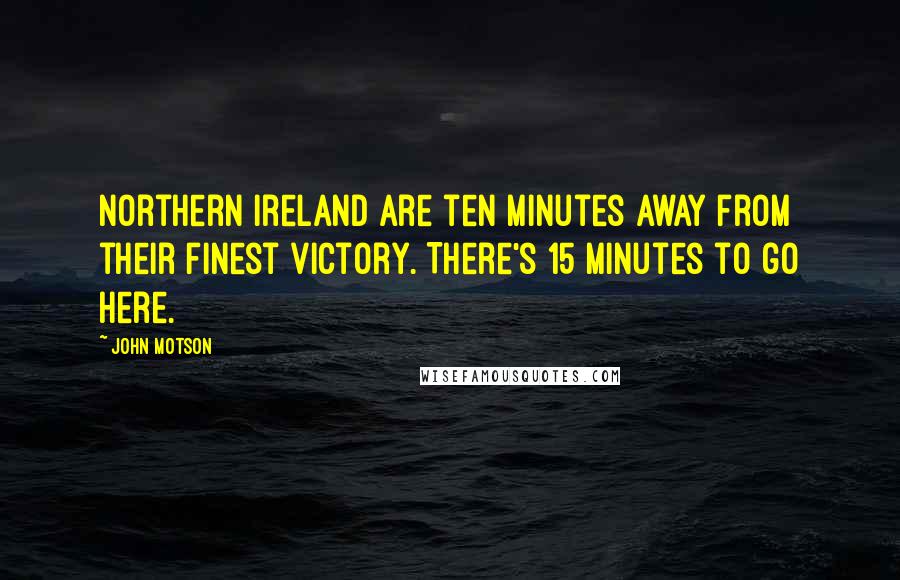 John Motson quotes: Northern Ireland are ten minutes away from their finest victory. There's 15 minutes to go here.