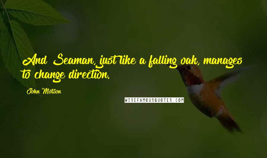 John Motson quotes: And Seaman, just like a falling oak, manages to change direction.