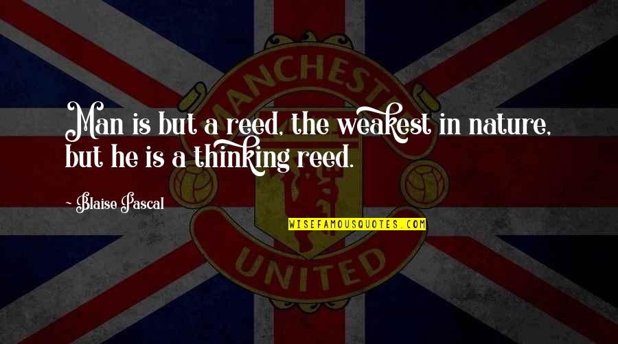 John Motson Quotes By Blaise Pascal: Man is but a reed, the weakest in