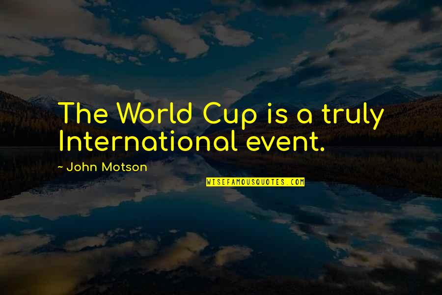 John Motson Quotes By John Motson: The World Cup is a truly International event.