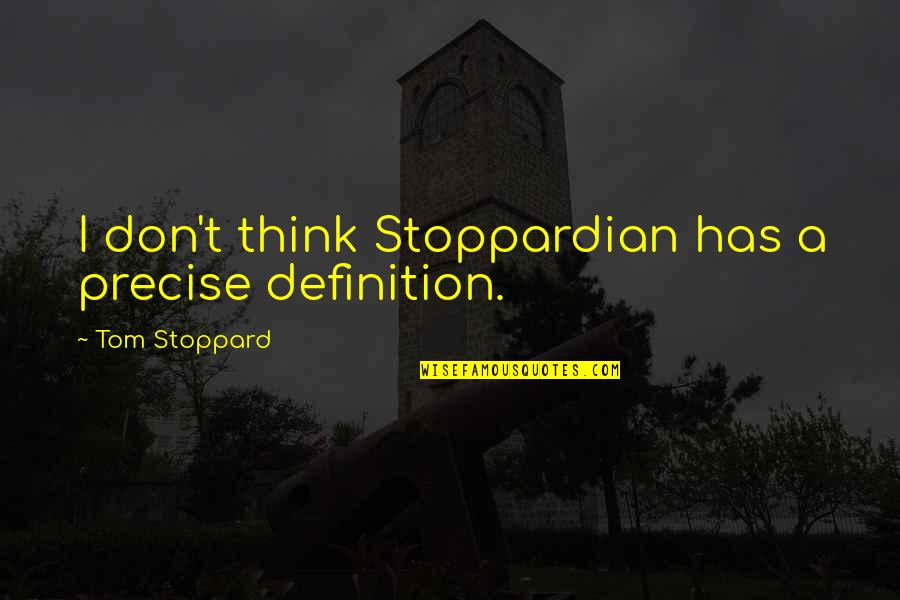 John Motson Quotes By Tom Stoppard: I don't think Stoppardian has a precise definition.