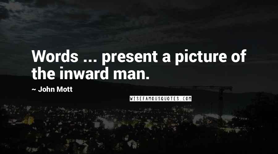 John Mott quotes: Words ... present a picture of the inward man.