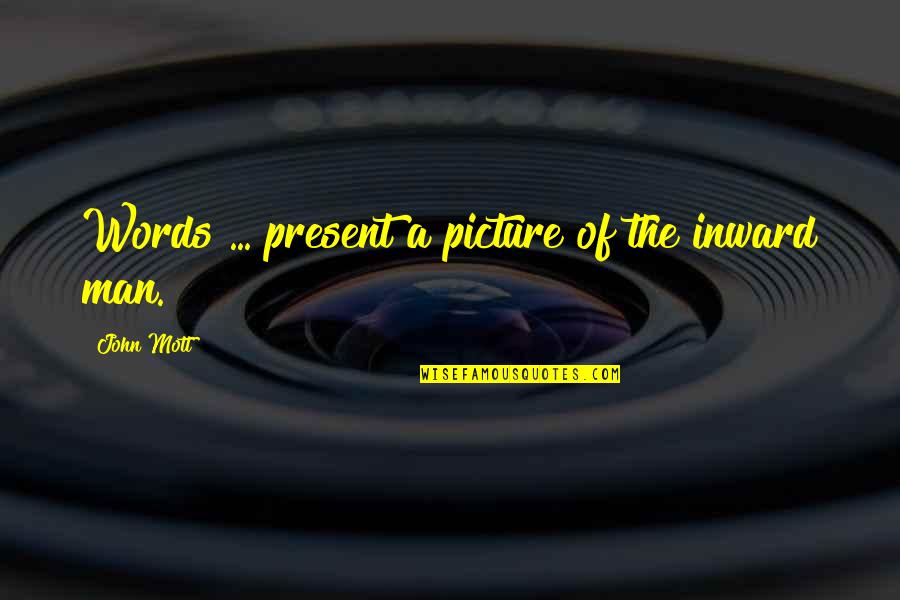 John Mott Quotes By John Mott: Words ... present a picture of the inward