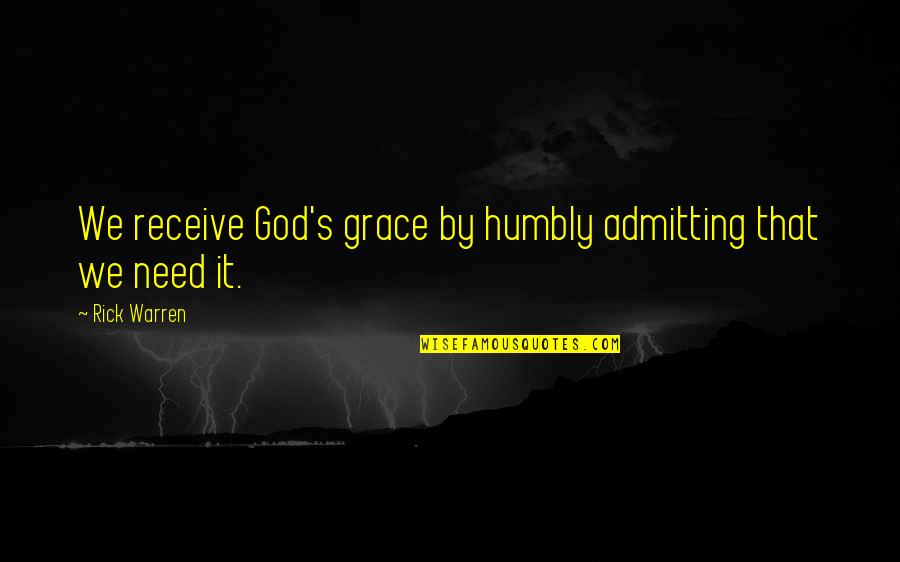 John Mott Quotes By Rick Warren: We receive God's grace by humbly admitting that