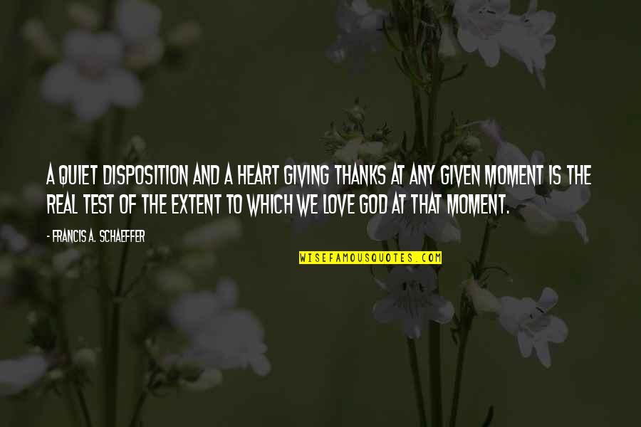 John Muir Hetch Hetchy Quotes By Francis A. Schaeffer: A quiet disposition and a heart giving thanks