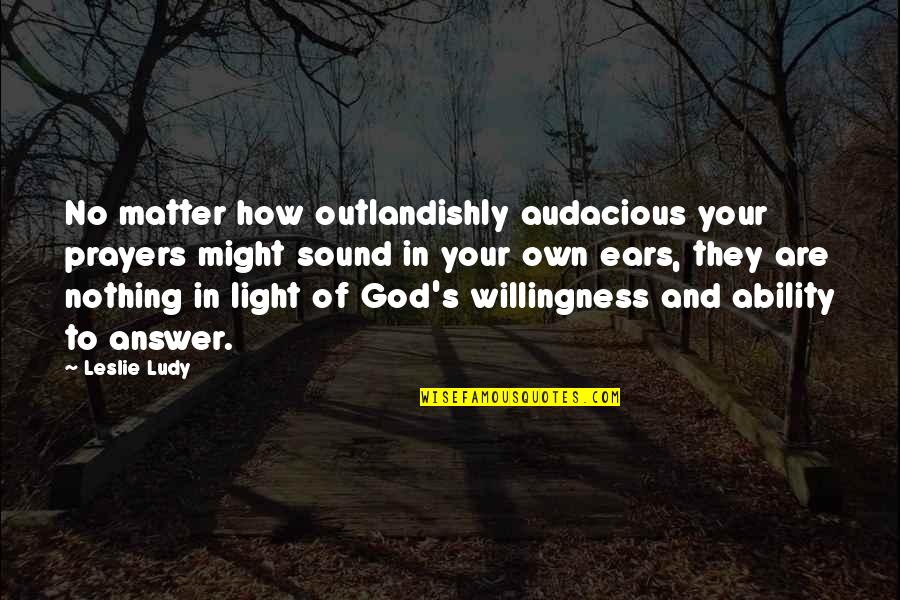 John Muir Hetch Hetchy Quotes By Leslie Ludy: No matter how outlandishly audacious your prayers might John Muir Hetch Hetchy Quotes By Leslie Ludy: No matter how outlandishly audacious your prayers might