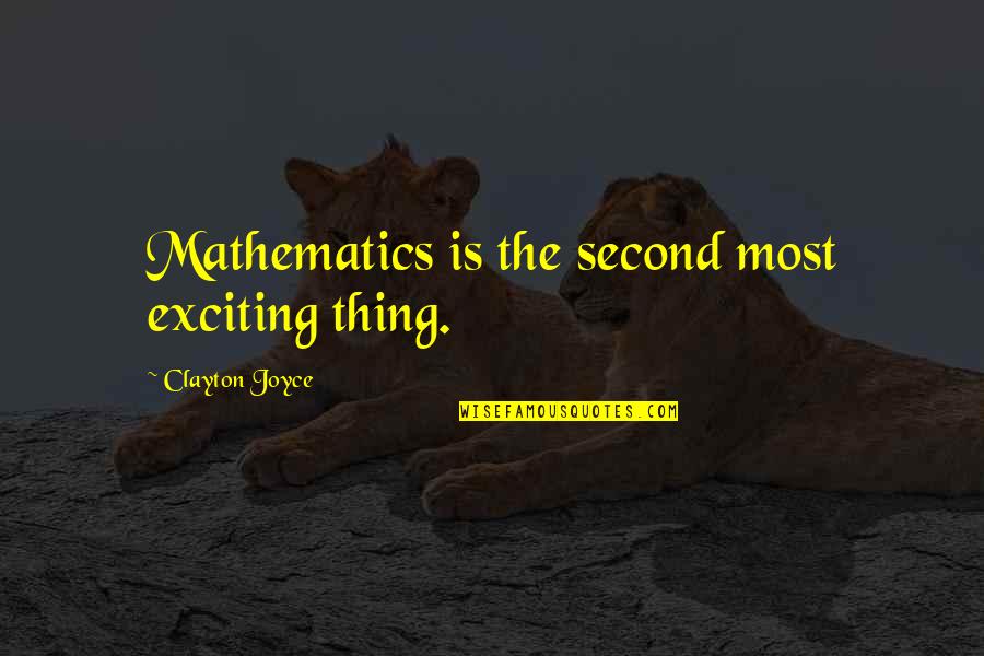John Muir Mountains Of California Quotes By Clayton Joyce: Mathematics is the second most exciting thing.