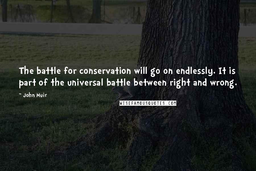 John Muir quotes: The battle for conservation will go on endlessly. It is part of the universal battle between right and wrong.