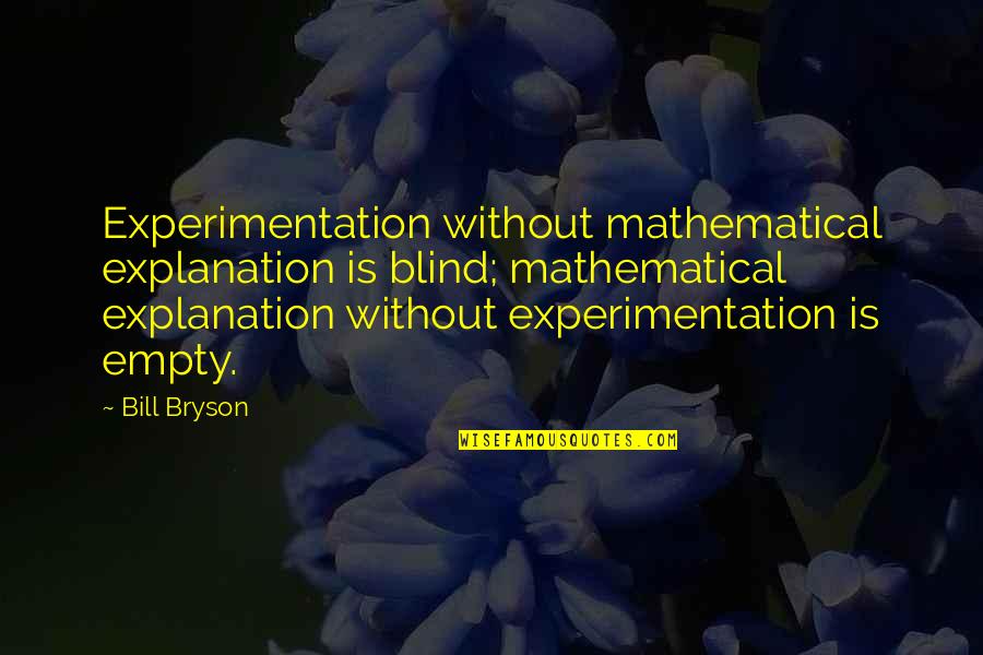 John Muir Trail Quotes By Bill Bryson: Experimentation without mathematical explanation is blind; mathematical explanation John Muir Trail Quotes By Bill Bryson: Experimentation without mathematical explanation is blind; mathematical explanation