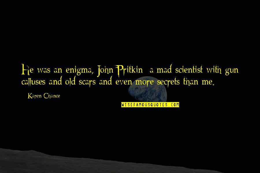 John Muir Wilderness Essays Quotes By Karen Chance: He was an enigma, John Pritkin: a mad John Muir Wilderness Essays Quotes By Karen Chance: He was an enigma, John Pritkin: a mad