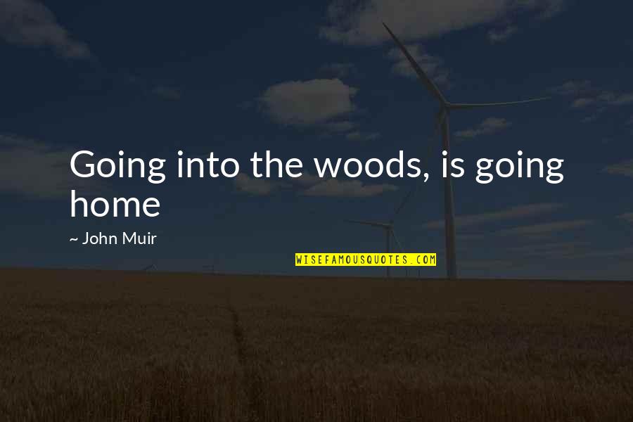 John Muir Woods Quotes By John Muir: Going into the woods, is going home