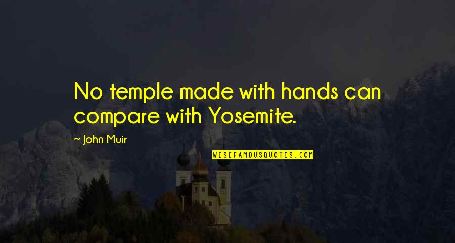 John Muir Yosemite Quotes By John Muir: No temple made with hands can compare with