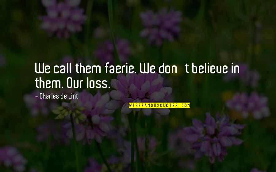 John Mulaney New In Town Quotes By Charles De Lint: We call them faerie. We don't believe in John Mulaney New In Town Quotes By Charles De Lint: We call them faerie. We don't believe in