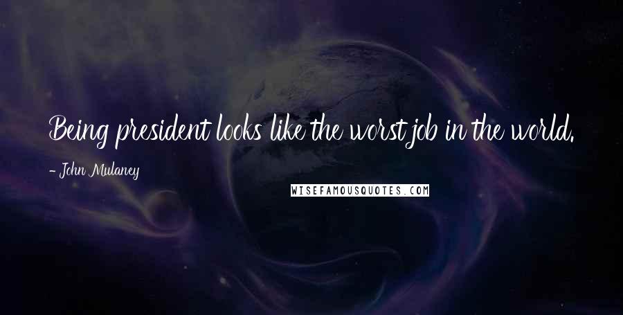 John Mulaney quotes: Being president looks like the worst job in the world.