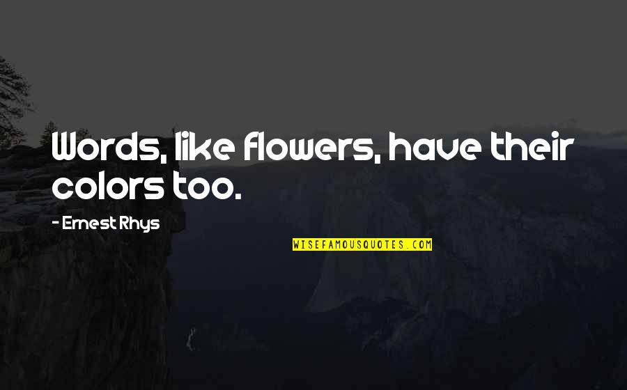 John Munch Quotes By Ernest Rhys: Words, like flowers, have their colors too.