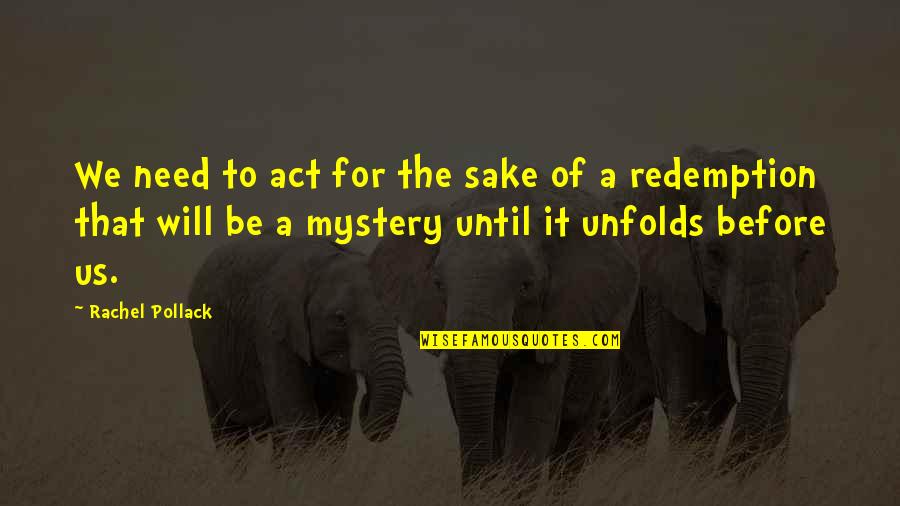 John Munch Quotes By Rachel Pollack: We need to act for the sake of