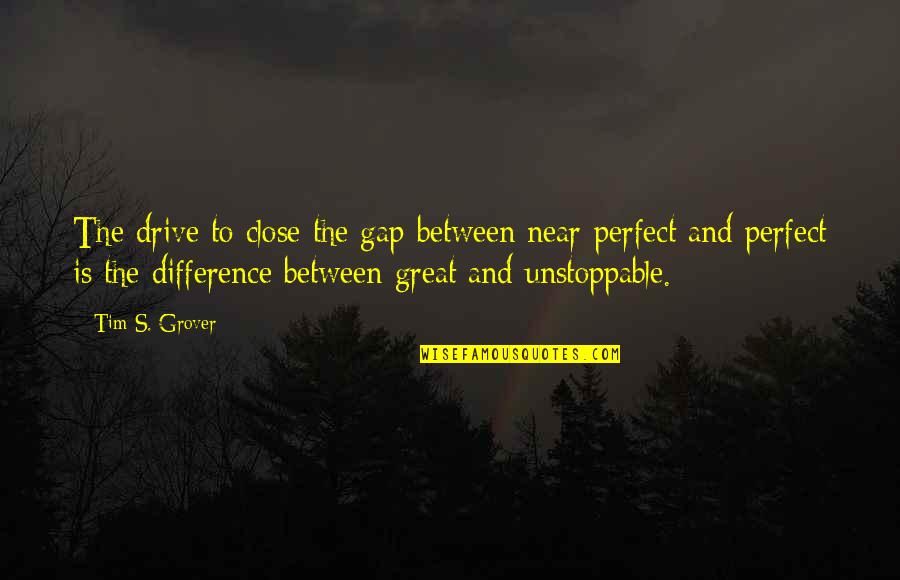John Munch Quotes By Tim S. Grover: The drive to close the gap between near-perfect