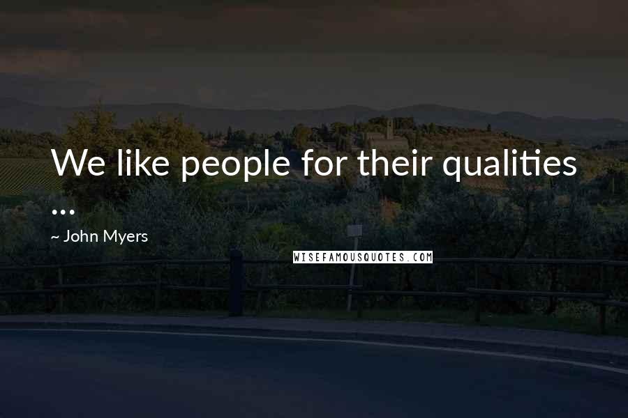 John Myers quotes: We like people for their qualities ...