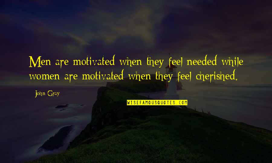 John N Gray Quotes By John Gray: Men are motivated when they feel needed while