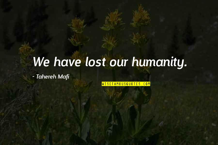 John Napier Famous Quotes By Tahereh Mafi: We have lost our humanity.