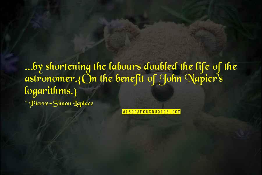 John Napier Quotes By Pierre-Simon Laplace: ...by shortening the labours doubled the life of