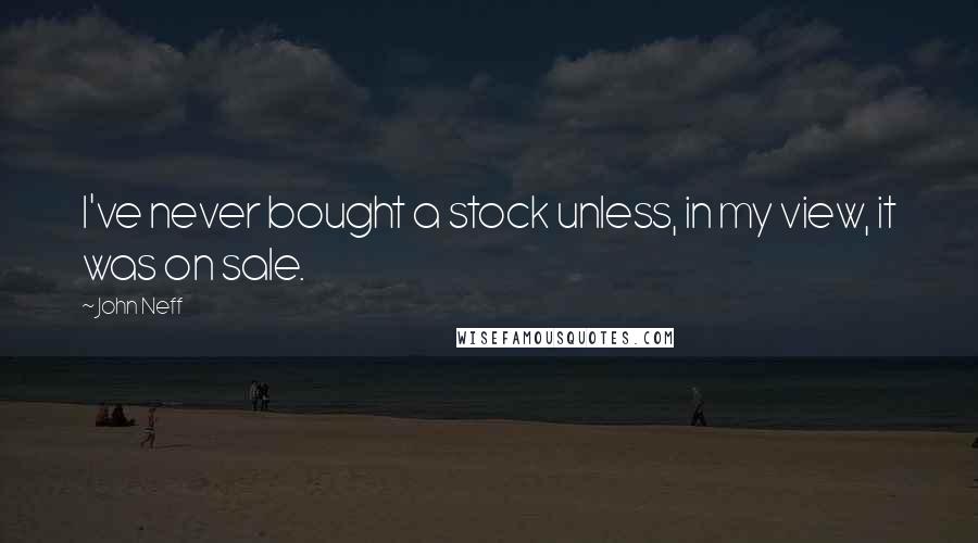 John Neff quotes: I've never bought a stock unless, in my view, it was on sale.