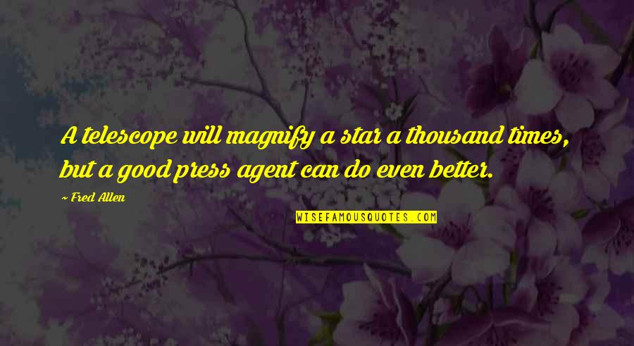 John Neihardt Quotes By Fred Allen: A telescope will magnify a star a thousand John Neihardt Quotes By Fred Allen: A telescope will magnify a star a thousand