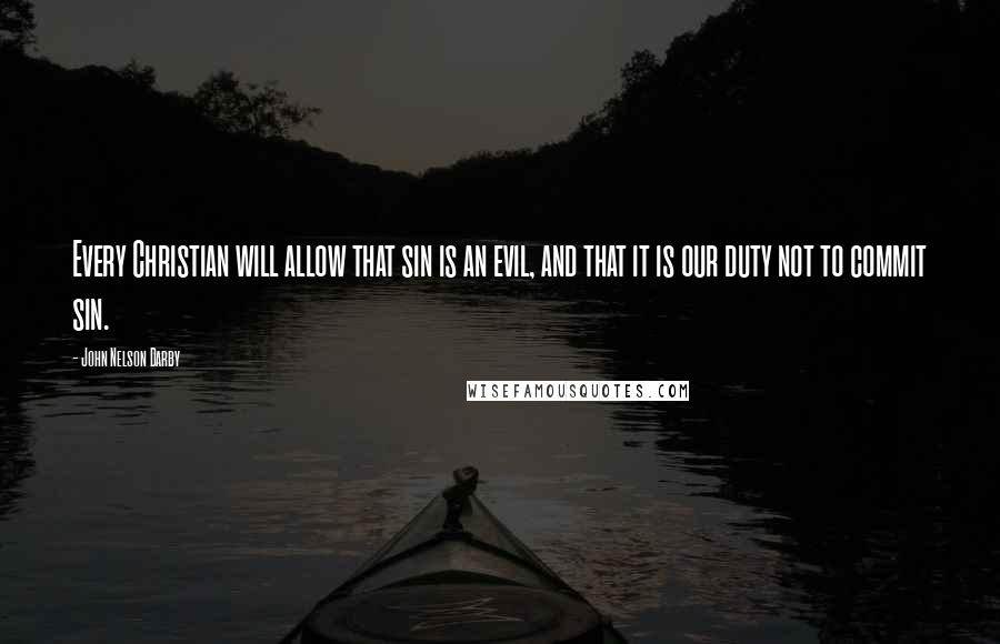 John Nelson Darby quotes: Every Christian will allow that sin is an evil, and that it is our duty not to commit sin.