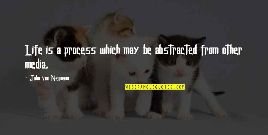 John Neumann Quotes By John Von Neumann: Life is a process which may be abstracted