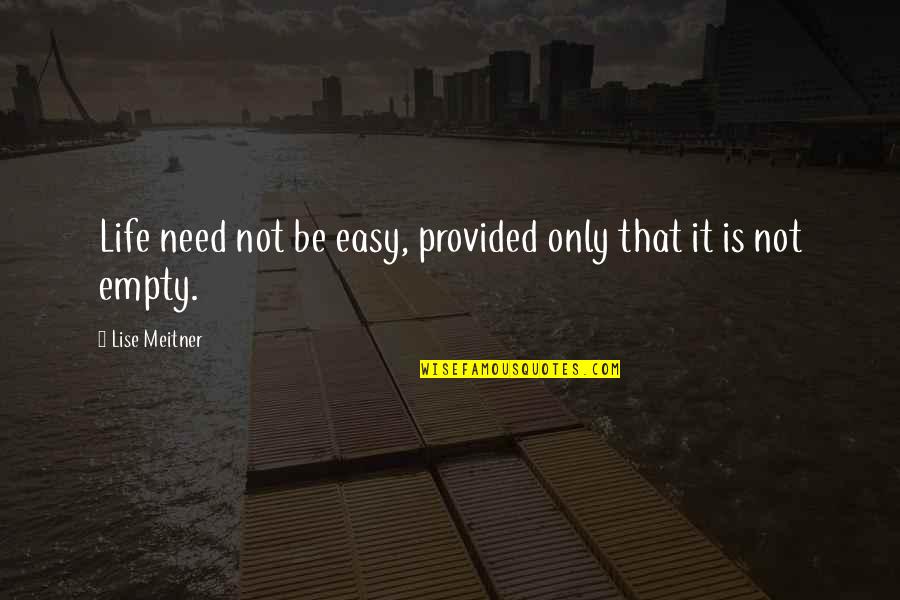 John Nevius Quotes By Lise Meitner: Life need not be easy, provided only that